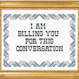 I Am Billing You For This Conversation | Cross Stitch Kit